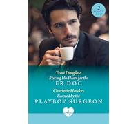 Risking His Heart For The Er Doc / Rescued By The Playboy Surgeon: Two new medical romances perfect for fans of grumpy vs sunshine and forced proximity in 2025!