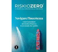 Riskiozero. Navigare l'incertezza. I nuovi paradigmi del rischio d'impresa in un mondo che cambia