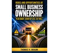 Risks and Opportunities of Small Business Ownership: Plan Smart. Screw Up Less. Exit Well.