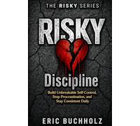 RISKY Discipline: Build Unbreakable Self-Control, Stop Procrastination, and Stay Consistent Daily