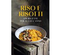Riso e risotti. 170 ricette per tutto l'anno. Ediz. illustrata