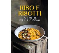 Riso e risotti. 170 ricette per tutto l'anno. Ediz. illustrata