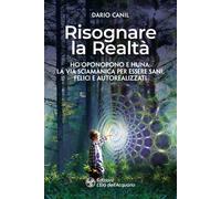 RISOGNARE LA REALTÀ. HO'OPONOPONO E HUNA: LA VIA SCIAMANICA PER ESSERE SANI, FEL