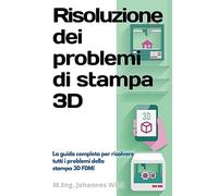 Risoluzione dei problemi di stampa 3D: La Guida completa per risolvere tutti i problemi della stampa 3D FDM!