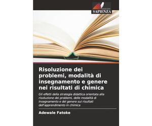 Risoluzione dei problemi, modalità di insegnamento e genere nei risultati di chimica: Gli effetti della strategia didattica orientata alla risoluzione ... sui risultati dell'apprendimento in chimica