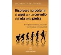 Risolvere i problemi di oggi con un cervello dell'età della pietra. L'evoluzione umana e le sette motivazioni fondamentali