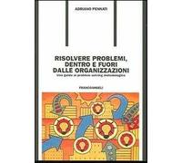 Risolvere problemi dentro e fuori dalle organizzazioni. Una guida al problem solving metodologico