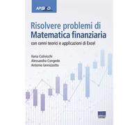 Risolvere problemi di matematica finanziaria. Con cenni teorici e applicazioni in Excel