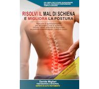 RISOLVI IL MAL DI SCHIENA E MIGLIORA LA POSTURA: Manuale di auto trattamento per eliminare il mal di schiena, ridurre i dolori articolari e migliorare la postura comprendendo il proprio corpo