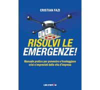 Risolvi le emergenze!: Manuale pratico per prevenire e fronteggiare crisi e imprevisti della vita d’impresa