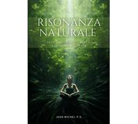 Risonanza Naturale - L'Arte della Mindfulness e il Suo Abbraccio Verde: Scopri il Tuo Percorso verso la Pace Interiore e la Consapevolezza Ambientale