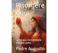 Risorgere oggi: La Pasqua che cambia la vita dell’uomo