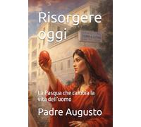 Risorgere oggi: La Pasqua che cambia la vita dell’uomo