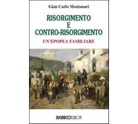 Risorgimento E Contro-Risorgimento. Un'Epopea Familiare - Gian Carlo Montanari