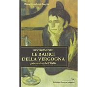 Risorgimento. Le radici della vergogna. Psicoanalisi dell'Italia - Bianchi...