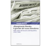 Risorgimento liberale. Il giornale del nuovo liberalismo. Dalla caduta del fascismo alla Repubblica (1943-1948)