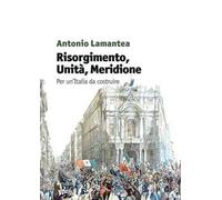 Risorgimento, unità, meridione. Per un'Italia da costruire