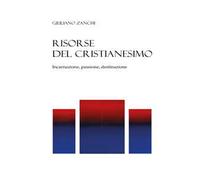 Risorse del cristianesimo. Incarnazione, passione, destinazione