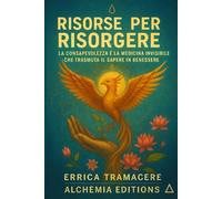 RISORSE PER RISORGERE La consapevolezza è la medicina invisibile che trasmuta il sapere in benessere