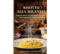 Risotto Alla Milanese: Scopri la storia, la tradizione e le ricette per preparare il risotto perfetto