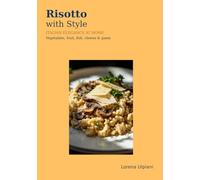 Risotto with Style: ITALIAN ELEGANCE AT HOME - Vegetables, fruit, fish, cheese & game