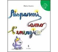 Risparmiamo l'energia. Ediz. illustrata