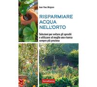 Risparmiare acqua nell'orto. Soluzioni per evitare gli sprechi e utilizzare al meglio una risorsa sempre più preziosa