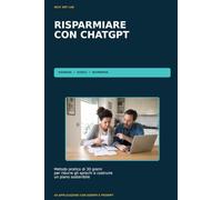 Risparmiare con ChatGPT: Metodo pratico di 30 giorni per capire le spese, ridurre gli sprechi e costruire un piano sostenibile con l’intelligenza artificiale