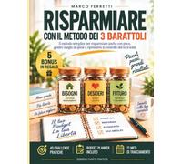 Risparmiare con il Metodo dei 3 Barattoli: Il metodo semplice per risparmiare anche con poco, gestire meglio le spese e riprendere il controllo dei tuoi soldi. Con 40 Sfide pratiche e Budget Planner