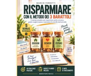 Risparmiare con il Metodo dei 3 Barattoli: Il metodo semplice per risparmiare anche con poco, gestire meglio le spese e riprendere il controllo dei tuoi soldi. Con 40 Sfide pratiche e Budget Planner