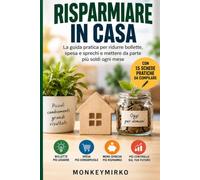 Risparmiare in Casa: La guida pratica per ridurre bollette, spesa e sprechi e mettere da parte più soldi ogni mese