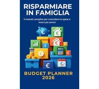 Risparmiare in Famiglia - Budget Planner 2026: Il metodo semplice per controllare le spese e vivere più sereni