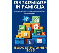 Risparmiare in Famiglia - Budget Planner 2026: Il metodo semplice per controllare le spese e vivere più sereni