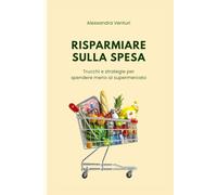 Risparmiare sulla Spesa: trucchi e strategie per spendere meno al supermercato