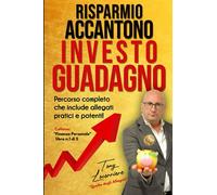 Risparmio Accantono Investo Guadagno: Come apprendere un percorso completo verso il benessere finanziario e personale.