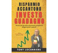 Risparmio Accantono Investo Guadagno: Come apprendere un semplice ma efficace percorso completo di elevazione finanziaria e personale per te ed i tuoi ragazzi.