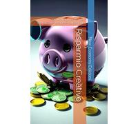 Risparmio Creativo: 100 Consigli Pratici per Ottimizzare le Spese Quotidiane