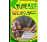 Risparmio Pratico: Guida in 30 Giorni- Taglia le Spese del 50% con il Metodo S.M.A.R.T.: Risparmio Pratico per Famiglie: Gestione Budget, Economia Domestica e Finanza Personale con Risultati Garantiti
