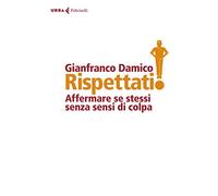Rispettati! Affermare se stessi senza sensi di colpa