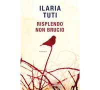 RISPLENDO NON BRUCIO - TUTI ILARIA - Longanesi