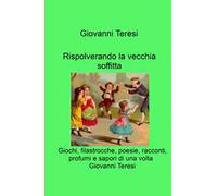 Rispolverando la vecchia soffitta. Giochi, filastrocche, poesie, racconti, profumi e sapori di una volta