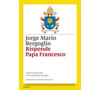Risponde papa Francesco. Tutte le interviste e le conferenze stampa - [Marsilio]
