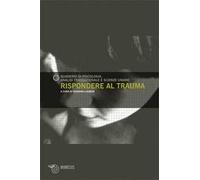 Rispondere al trauma. Quaderni di psicologia. Analisi transazionale e scienze umane. Vol. 49