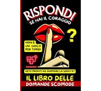 Rispondi Se hai Coraggio: Il Libro delle Domande Scomode: Siete Pronti a Svelare i Vostri Segreti?