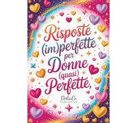 Risposte (Im)perfette per Donne (Quasi) Perfette: Un Libro Divertente e Motivante - Il Regalo Ideale per Lei o per la Tua Migliore Amica