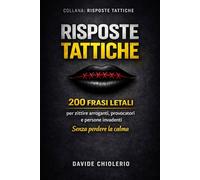 RISPOSTE TATTICHE: 200 FRASI LETALI per zittire arroganti, provocatori e persone invadenti - Senza perdere la calma