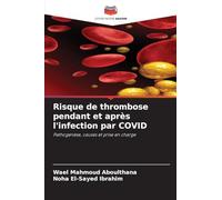 Risque de thrombose pendant et après l'infection par COVID: Pathogenèse, causes et prise en charge