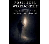 Risse in der Wirklichkeit: Begegnungen mit dem Unerklärlichen