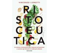 Ristoceutica. La scienza rivoluzionaria per imparare ad associare e cucinare gli alimenti in modo più salutare