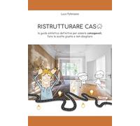 RISTRUTTURARE CASA: la guida sintetica definitiva per essere consapevoli, fare le scelte giuste e non sbagliare